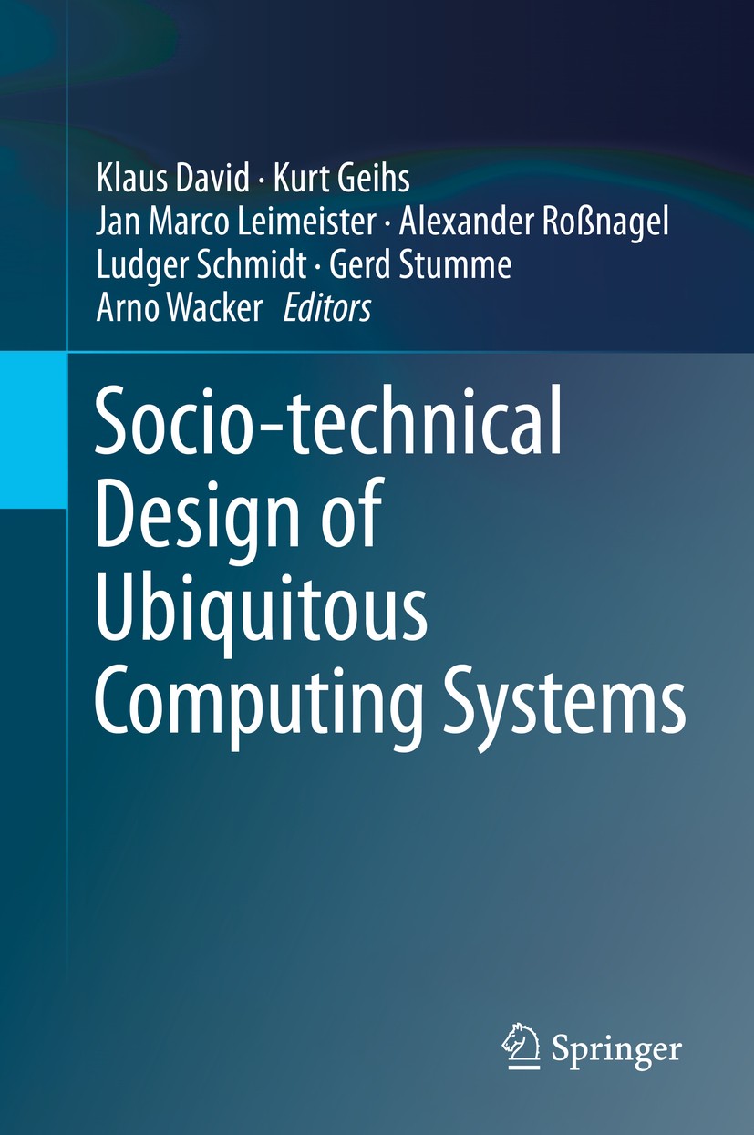 Titlebook: Socio-technical Design of Ubiquitous Computing Systems; Klaus David,Kurt Geihs,Arno Wacker Book 2014 Springer International Publishing Swi Titlebook: Socio-technical Design of Ubiquitous Computing Systems; Klaus David,Kurt Geihs,Arno Wacker Book 2014 Springer International Publishing Swi