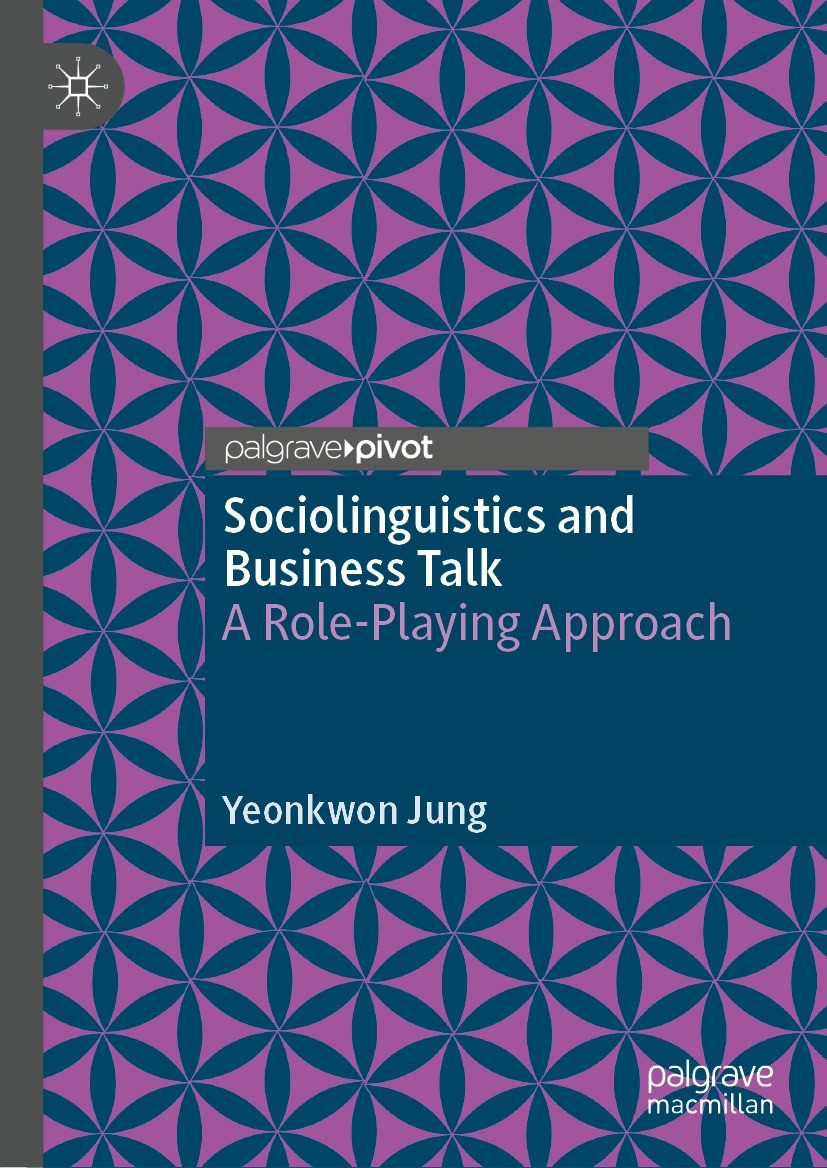 Titlebook: Sociolinguistics and Business Talk; A Role-Playing Appro Yeonkwon Jung Book 2022 The Editor(s) (if applicable) and The Author(s), under exc Titlebook: Sociolinguistics and Business Talk; A Role-Playing Appro Yeonkwon Jung Book 2022 The Editor(s) (if applicable) and The Author(s), under exc