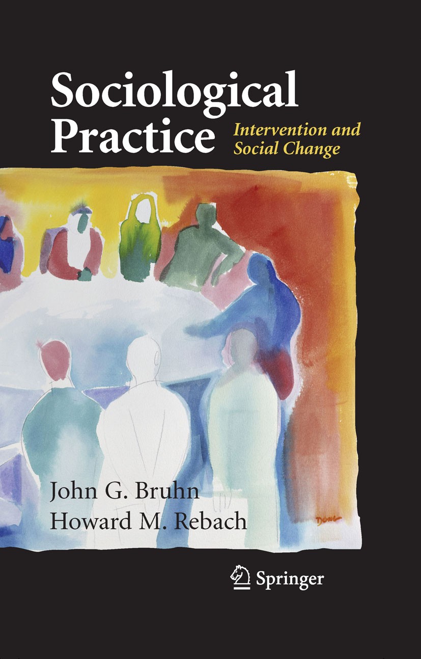 Titlebook: Sociological Practice; Intervention and Soc John G. Bruhn,Howard M. Rebach Textbook 2007Latest edition Springer-Verlag New York 2007 Evalua Titlebook: Sociological Practice; Intervention and Soc John G. Bruhn,Howard M. Rebach Textbook 2007Latest edition Springer-Verlag New York 2007 Evalua