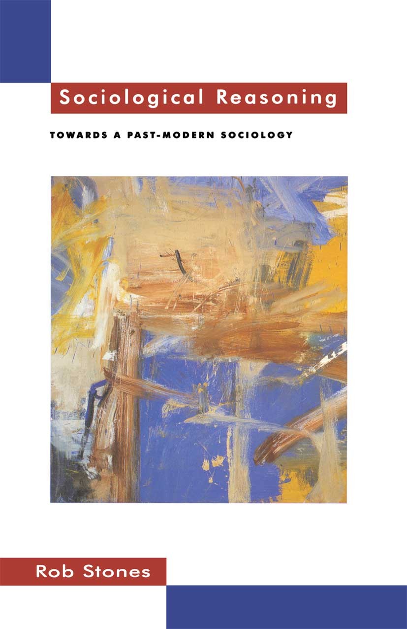 Titlebook: Sociological Reasoning; Towards a Past-Moder Rob Stones Textbook 1996Latest edition Rob Stones 1996 autonomy.ethics.knowledge.politics.soci Titlebook: Sociological Reasoning; Towards a Past-Moder Rob Stones Textbook 1996Latest edition Rob Stones 1996 autonomy.ethics.knowledge.politics.soci