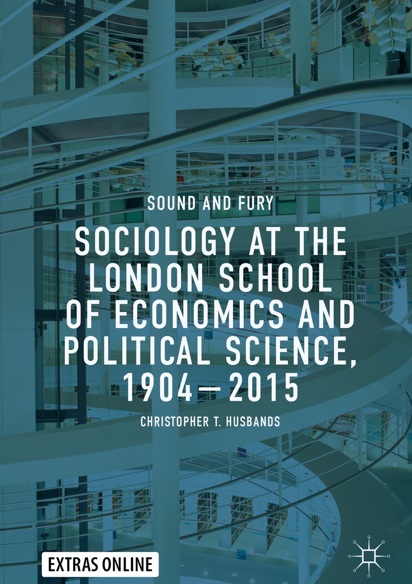Titlebook: Sociology at the London School of Economics and Political Science, 1904–2015; Sound and Fury Christopher T. Husbands Book 2019 The Editor(s Titlebook: Sociology at the London School of Economics and Political Science, 1904–2015; Sound and Fury Christopher T. Husbands Book 2019 The Editor(s