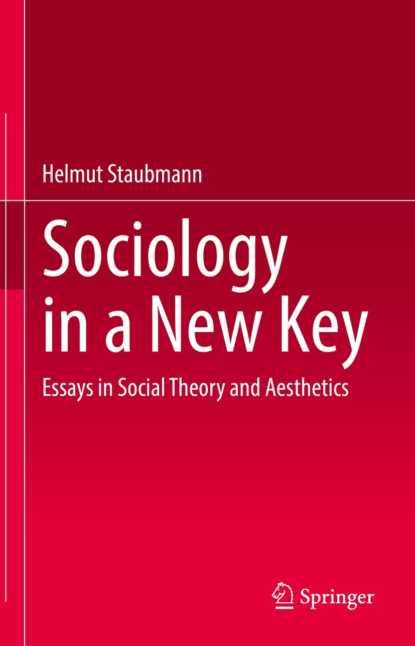 Titlebook: Sociology in a New Key; Essays in Social The Helmut Staubmann Book 2022 Springer Nature Switzerland AG 2022 Sociology of Art.Sociology of M Titlebook: Sociology in a New Key; Essays in Social The Helmut Staubmann Book 2022 Springer Nature Switzerland AG 2022 Sociology of Art.Sociology of M
