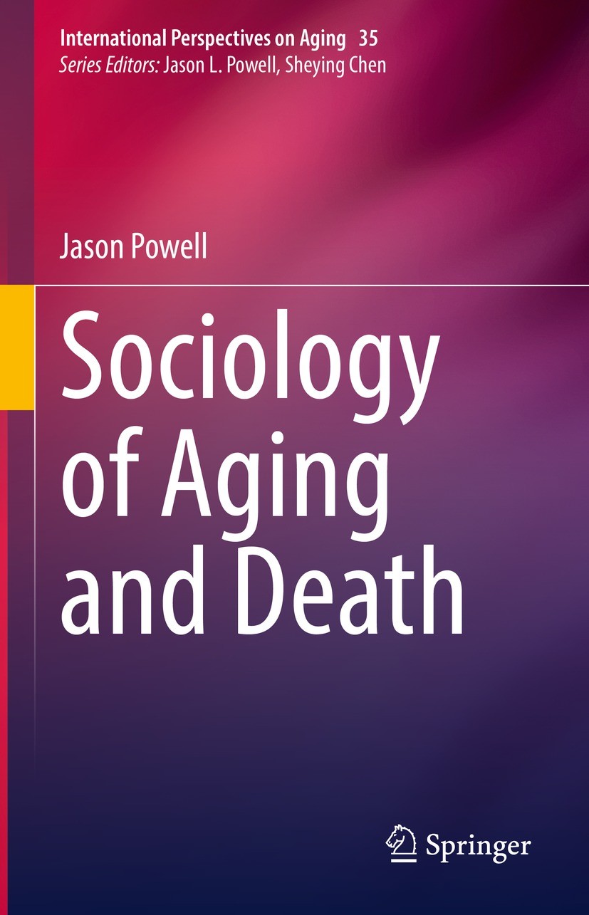 Titlebook: Sociology of Aging and Death; Jason Powell Book 2022 The Editor(s) (if applicable) and The Author(s), under exclusive license to Springer Titlebook: Sociology of Aging and Death; Jason Powell Book 2022 The Editor(s) (if applicable) and The Author(s), under exclusive license to Springer