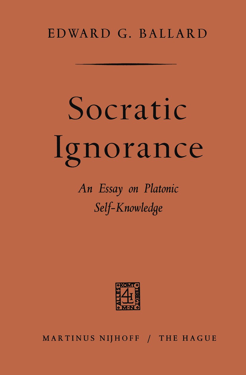 Titlebook: Socratic ignorance; Edward G. Ballard Book 19651st edition Springer Science + Business Media B.V. 1965 Plato.Socrates.nature.philosophy.ti Titlebook: Socratic ignorance; Edward G. Ballard Book 19651st edition Springer Science + Business Media B.V. 1965 Plato.Socrates.nature.philosophy.ti
