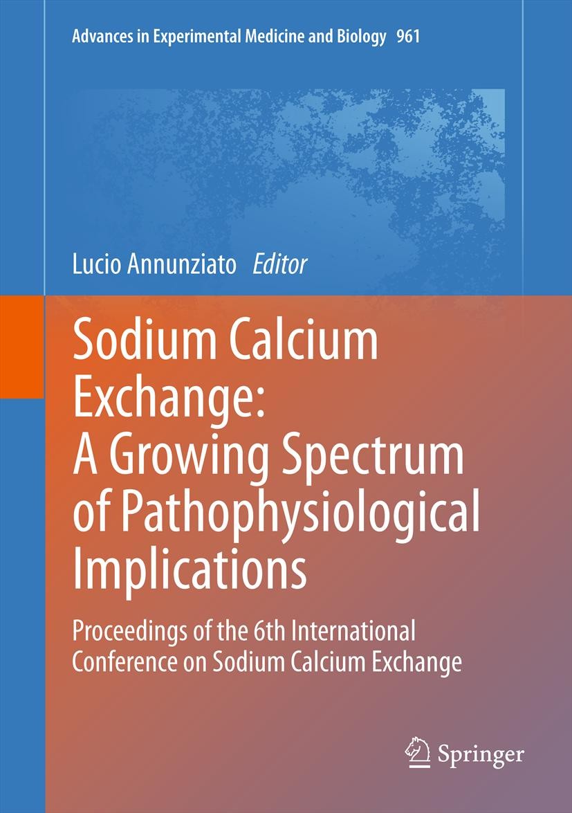Titlebook: Sodium Calcium Exchange: A Growing Spectrum of Pathophysiological Implications; Proceedings of the 6 Lucio Annunziato Conference proceeding Titlebook: Sodium Calcium Exchange: A Growing Spectrum of Pathophysiological Implications; Proceedings of the 6 Lucio Annunziato Conference proceeding
