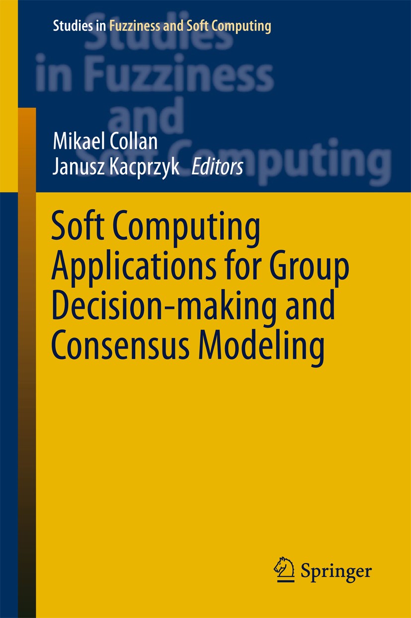 Titlebook: Soft Computing Applications for Group Decision-making and Consensus Modeling; Mikael Collan,Janusz Kacprzyk Book 2018 Springer Internation Titlebook: Soft Computing Applications for Group Decision-making and Consensus Modeling; Mikael Collan,Janusz Kacprzyk Book 2018 Springer Internation