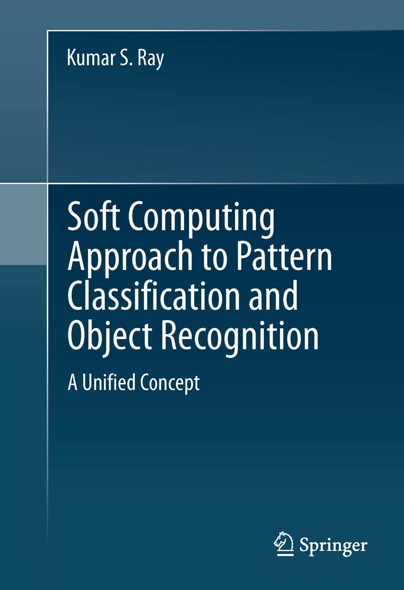 Titlebook: Soft Computing Approach to Pattern Classification and Object Recognition; A Unified Concept Kumar S. Ray Book 2012 Springer Science+Busines Titlebook: Soft Computing Approach to Pattern Classification and Object Recognition; A Unified Concept Kumar S. Ray Book 2012 Springer Science+Busines