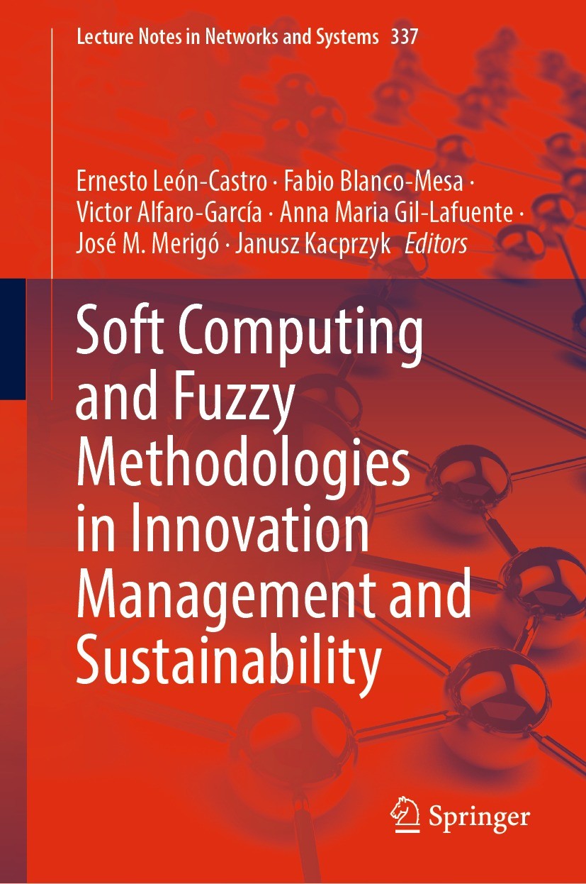 Titlebook: Soft Computing and Fuzzy Methodologies in Innovation Management and Sustainability; Ernesto León-Castro,Fabio Blanco-Mesa,Janusz Kacpr Boo Titlebook: Soft Computing and Fuzzy Methodologies in Innovation Management and Sustainability; Ernesto León-Castro,Fabio Blanco-Mesa,Janusz Kacpr Boo