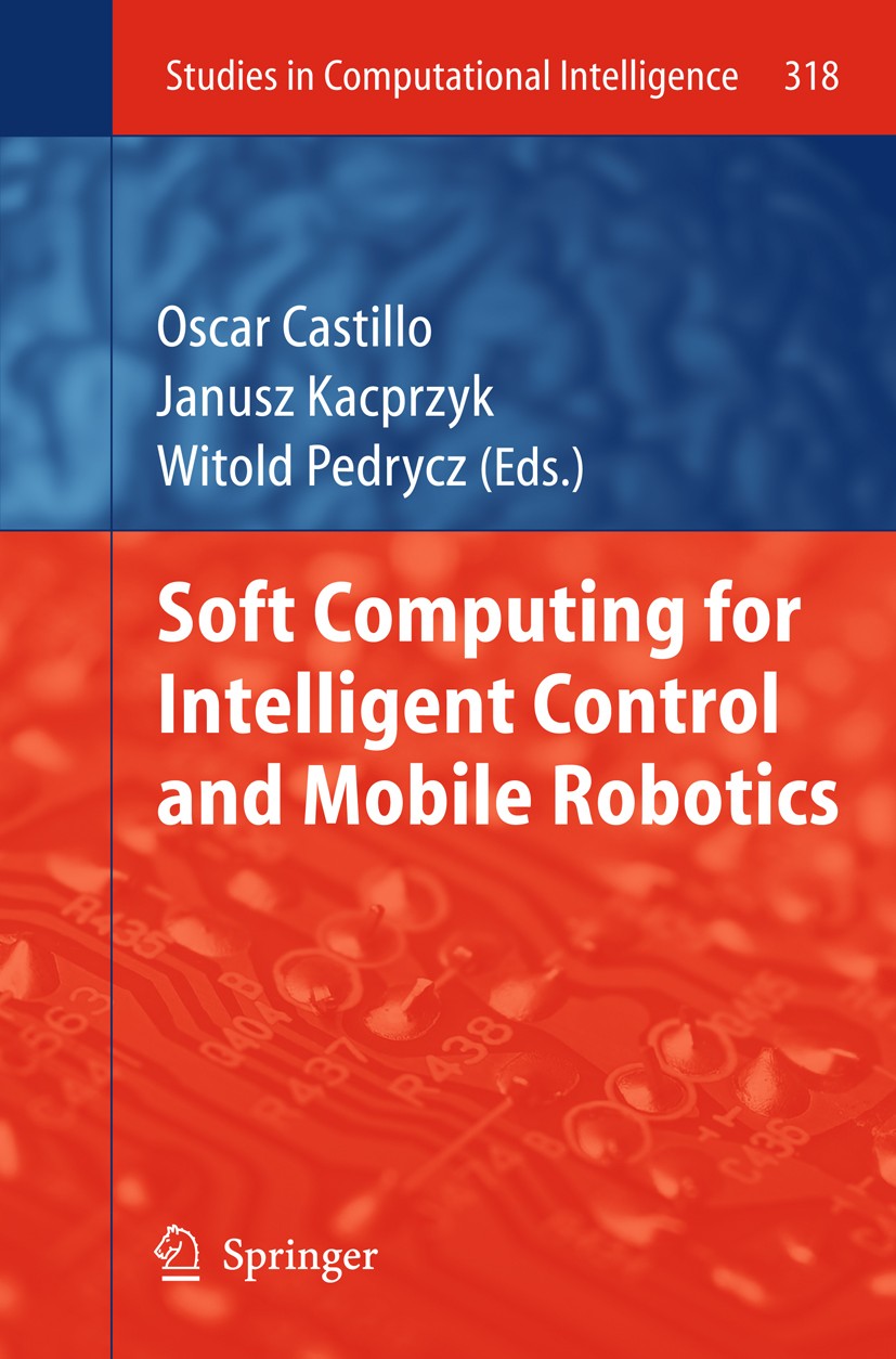 Titlebook: Soft Computing for Intelligent Control and Mobile Robotics; Oscar Castillo,Janusz Kacprzyk,Witold Pedrycz Book 2011 Springer Berlin Heidel Titlebook: Soft Computing for Intelligent Control and Mobile Robotics; Oscar Castillo,Janusz Kacprzyk,Witold Pedrycz Book 2011 Springer Berlin Heidel