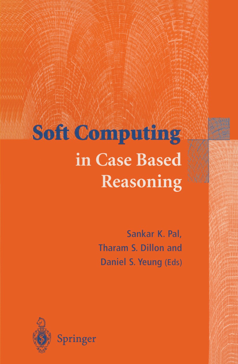 Titlebook: Soft Computing in Case Based Reasoning; Sankar K. Pal (Distinguished Scientist and Head),T Book 2001 Springer-Verlag London Limited 2001 a Titlebook: Soft Computing in Case Based Reasoning; Sankar K. Pal (Distinguished Scientist and Head),T Book 2001 Springer-Verlag London Limited 2001 a