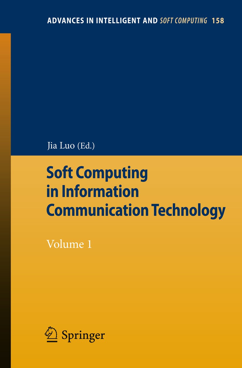 Titlebook: Soft Computing in Information Communication Technology; Volume 1 Jia Luo Conference proceedings 2012 Springer-Verlag Berlin Heidelberg 2012 Titlebook: Soft Computing in Information Communication Technology; Volume 1 Jia Luo Conference proceedings 2012 Springer-Verlag Berlin Heidelberg 2012
