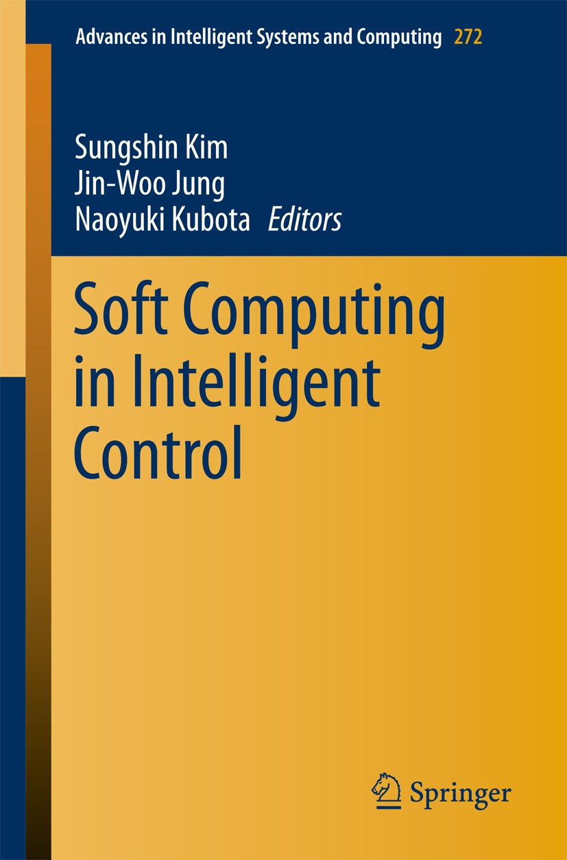 Titlebook: Soft Computing in Intelligent Control; Sungshin Kim,Jin-Woo Jung,Naoyuki Kubota Conference proceedings 2014 Springer International Publish Titlebook: Soft Computing in Intelligent Control; Sungshin Kim,Jin-Woo Jung,Naoyuki Kubota Conference proceedings 2014 Springer International Publish
