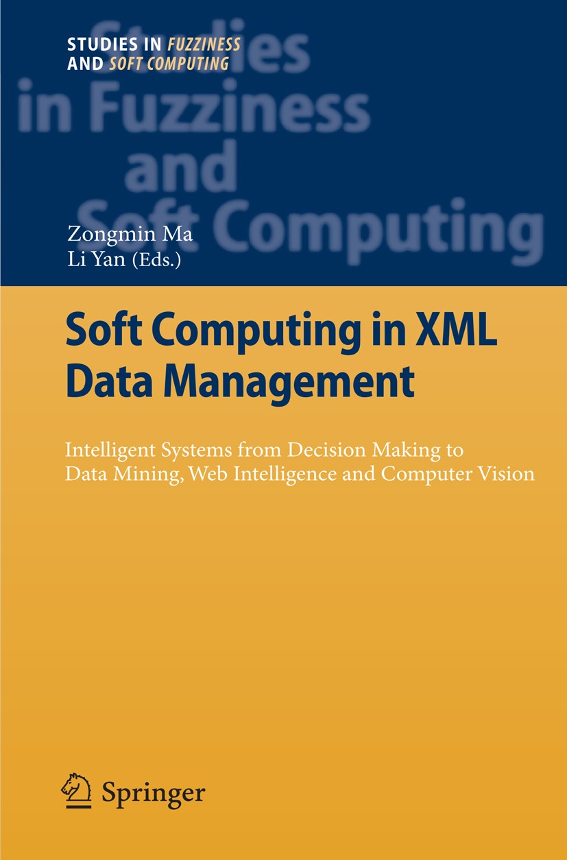 Titlebook: Soft Computing in XML Data Management; Intelligent Systems Zongmin Ma,Li Yan Book 2010 Springer-Verlag Berlin Heidelberg 2010 Web Intellig Titlebook: Soft Computing in XML Data Management; Intelligent Systems Zongmin Ma,Li Yan Book 2010 Springer-Verlag Berlin Heidelberg 2010 Web Intellig