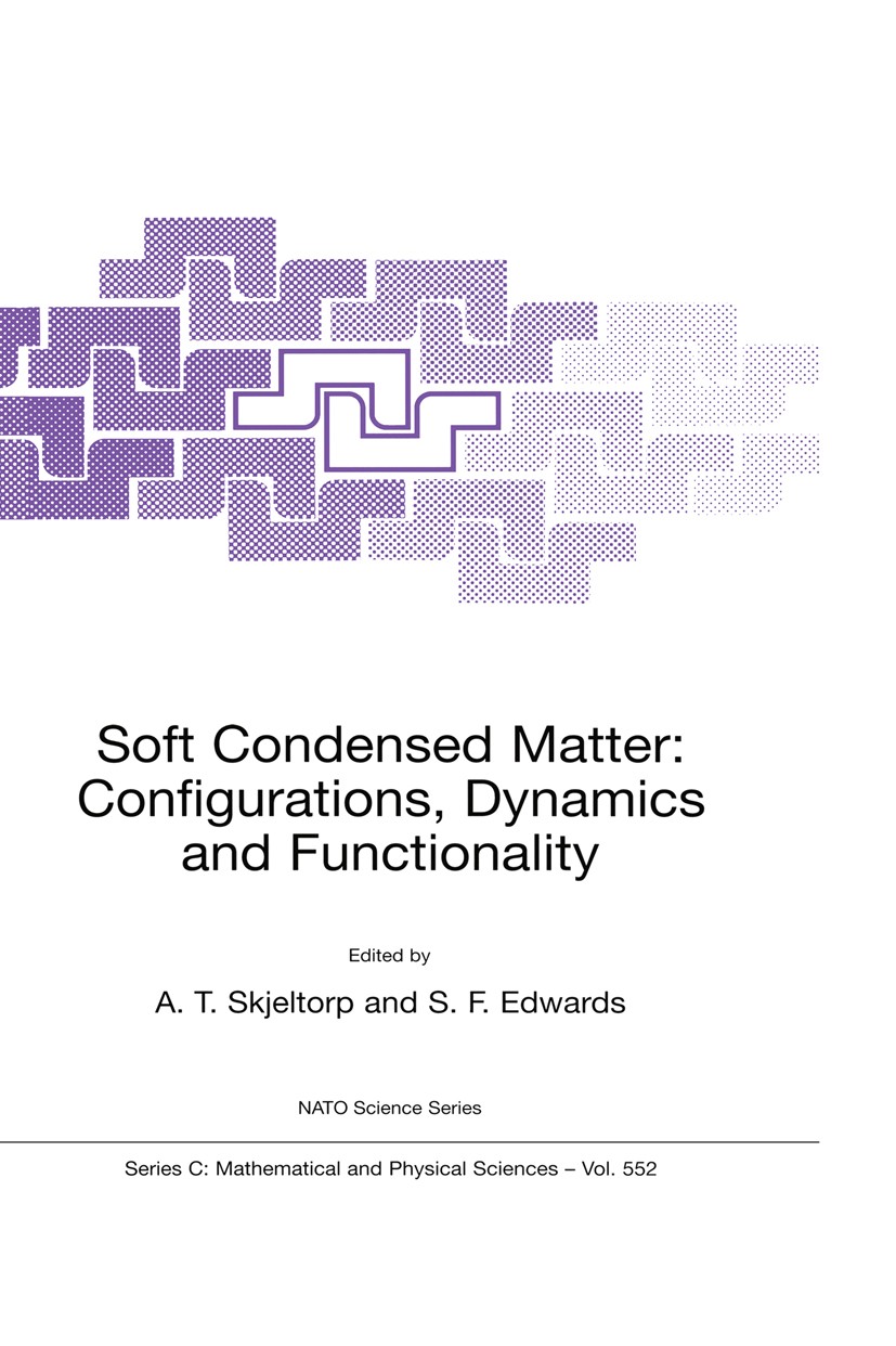 Titlebook: Soft Condensed Matter: Configurations, Dynamics and Functionality; A. T. Skjeltorp,S. F. Edwards Book 2000 Springer Science+Business Media Titlebook: Soft Condensed Matter: Configurations, Dynamics and Functionality; A. T. Skjeltorp,S. F. Edwards Book 2000 Springer Science+Business Media