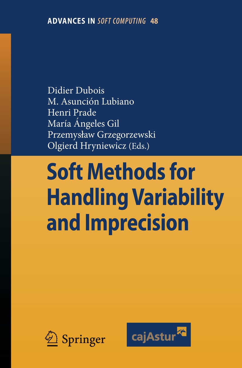 Titlebook: Soft Methods for Handling Variability and Imprecision; Didier Dubois,M. Asunción Lubiano,Olgierd Hryniewi Conference proceedings 2008 Spri Titlebook: Soft Methods for Handling Variability and Imprecision; Didier Dubois,M. Asunción Lubiano,Olgierd Hryniewi Conference proceedings 2008 Spri