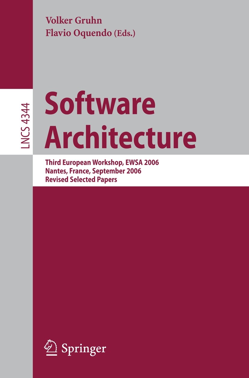 Titlebook: Software Architecture; Third European Works Volker Gruhn,Flavio Oquendo Conference proceedings 2006 Springer-Verlag Berlin Heidelberg 2006 Titlebook: Software Architecture; Third European Works Volker Gruhn,Flavio Oquendo Conference proceedings 2006 Springer-Verlag Berlin Heidelberg 2006
