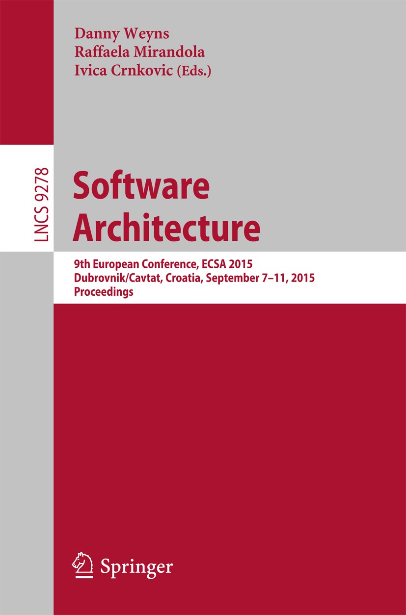 Titlebook: Software Architecture; 9th European Confere Danny Weyns,Raffaela Mirandola,Ivica Crnkovic Conference proceedings 2015 Springer Internationa Titlebook: Software Architecture; 9th European Confere Danny Weyns,Raffaela Mirandola,Ivica Crnkovic Conference proceedings 2015 Springer Internationa