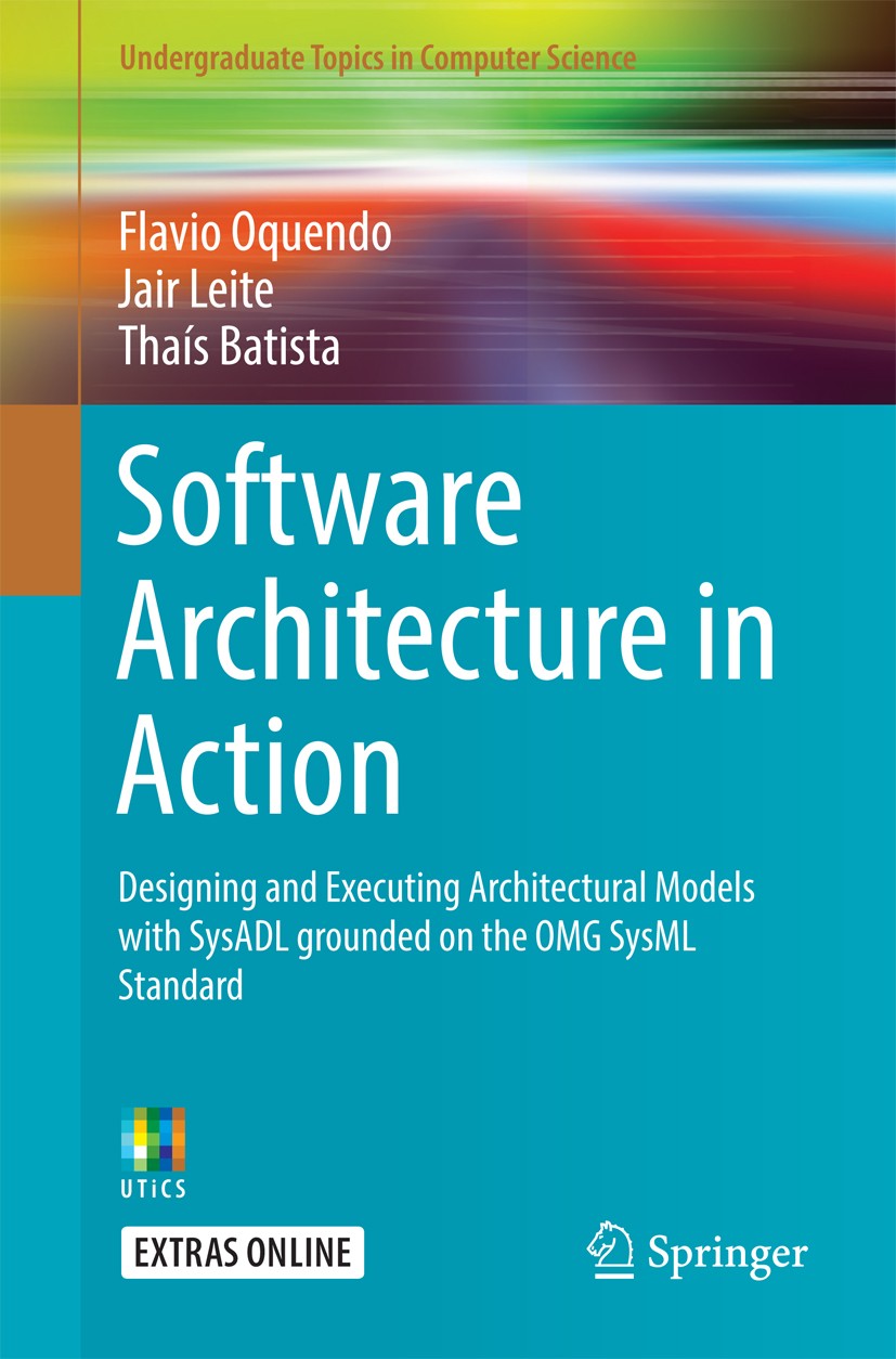 Titlebook: Software Architecture in Action; Designing and Execut Flavio Oquendo,Jair Leite,Thaís‘Batista Textbook 2016 Springer International Publishi Titlebook: Software Architecture in Action; Designing and Execut Flavio Oquendo,Jair Leite,Thaís‘Batista Textbook 2016 Springer International Publishi