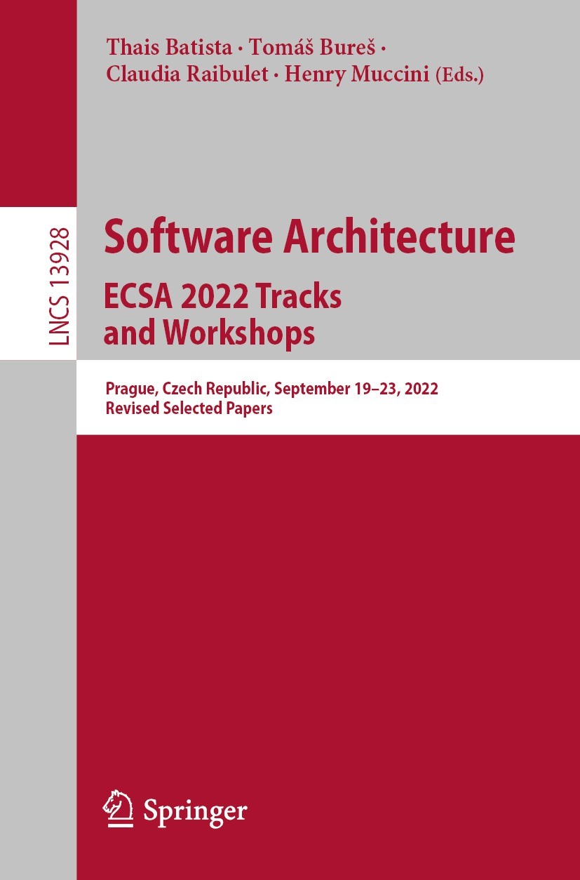 Titlebook: Software Architecture. ECSA 2022 Tracks and Workshops; Prague, Czech Republ Thais Batista,Tomáš Bureš,Henry Muccini Conference proceedings Titlebook: Software Architecture. ECSA 2022 Tracks and Workshops; Prague, Czech Republ Thais Batista,Tomáš Bureš,Henry Muccini Conference proceedings