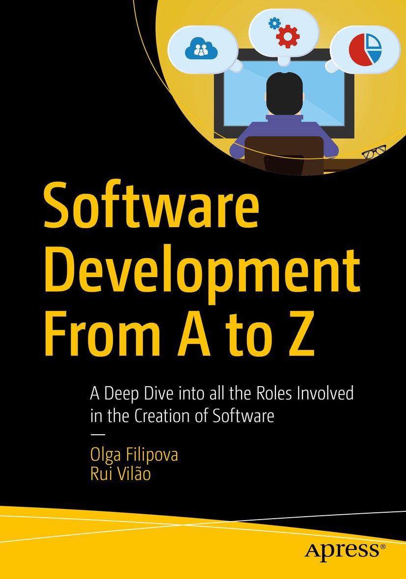 Titlebook: Software Development From A to Z; A Deep Dive into all Olga Filipova,Rui Vilão Book 2018 Olga Filipova and Rui Vil�o 2018 software developm Titlebook: Software Development From A to Z; A Deep Dive into all Olga Filipova,Rui Vilão Book 2018 Olga Filipova and Rui Vil�o 2018 software developm