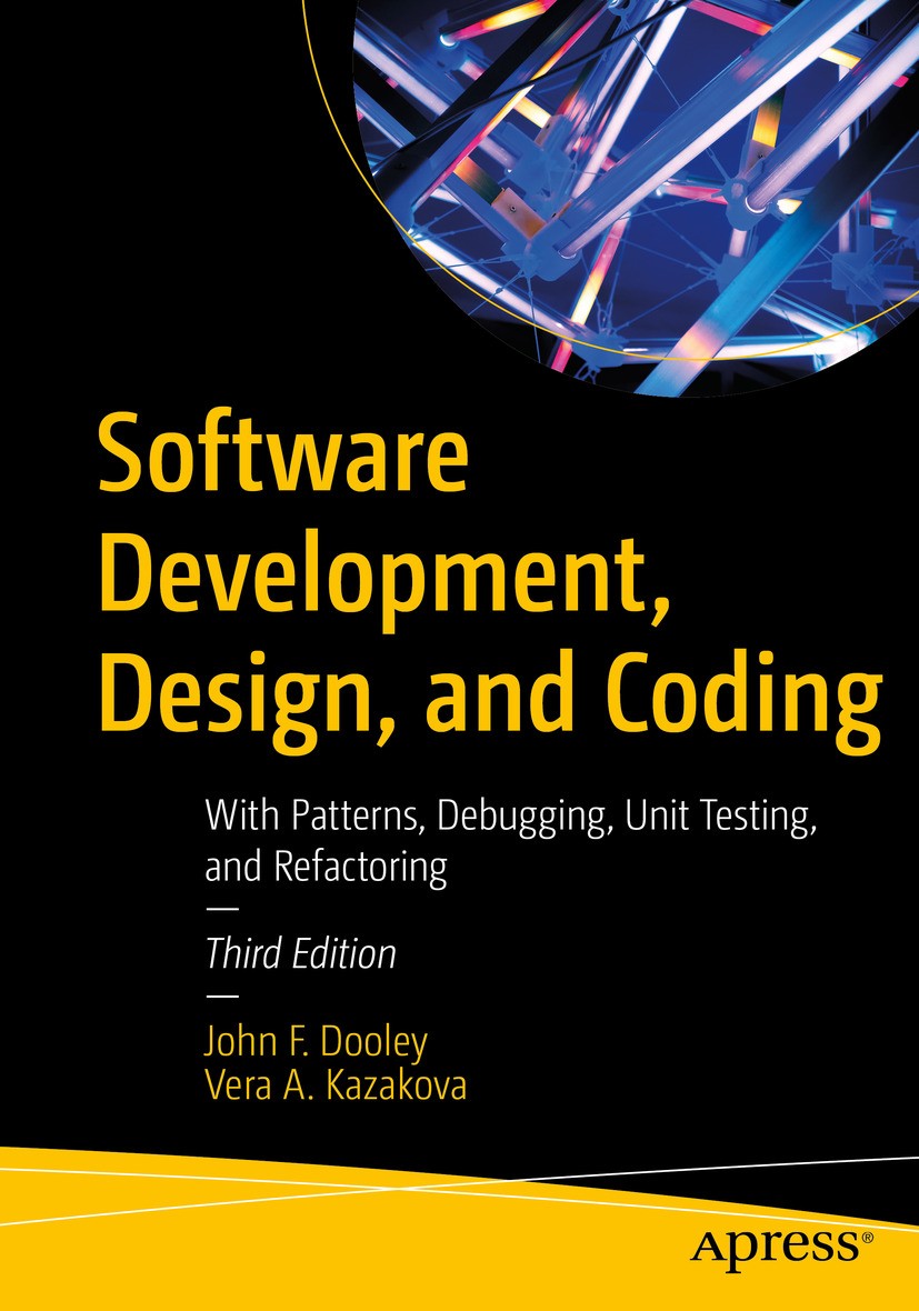 Titlebook: Software Development, Design, and Coding; With Patterns, Debug John F. Dooley,Vera A. Kazakova Book 2024Latest edition John F. Dooley and V Titlebook: Software Development, Design, and Coding; With Patterns, Debug John F. Dooley,Vera A. Kazakova Book 2024Latest edition John F. Dooley and V