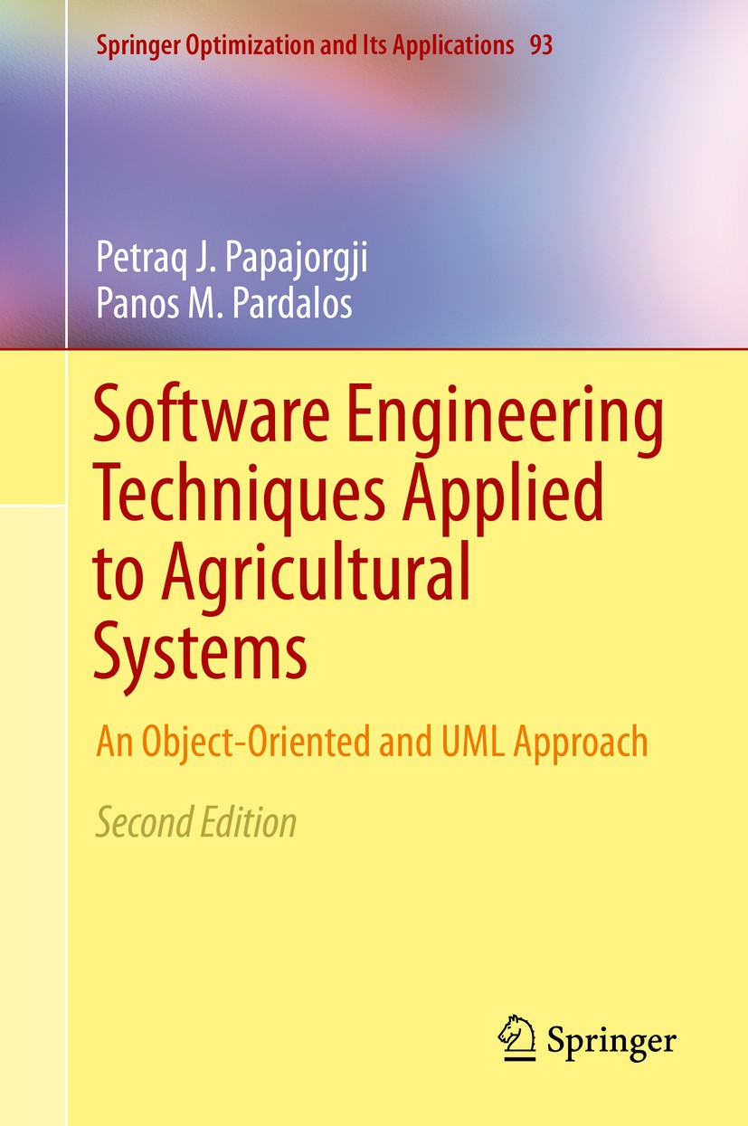 Titlebook: Software Engineering Techniques Applied to Agricultural Systems; An Object-Oriented a Petraq J. Papajorgji,Panos M. Pardalos Book 2014Lates Titlebook: Software Engineering Techniques Applied to Agricultural Systems; An Object-Oriented a Petraq J. Papajorgji,Panos M. Pardalos Book 2014Lates