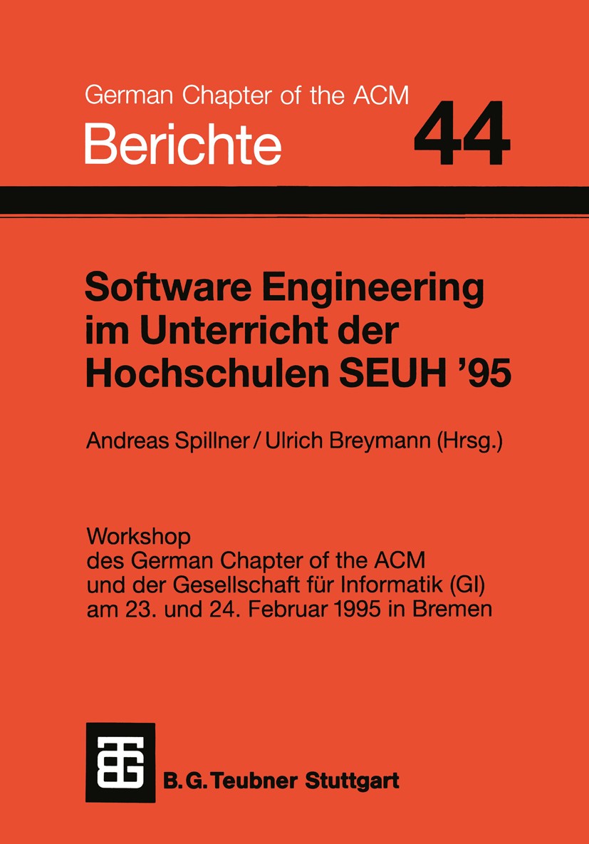 Titlebook: Software Engineering im Unterricht der Hochschulen SEUH ’95; Workshop des German Andreas Spillner,Ulrich Breymann Textbook 1995 B. G. Teub Titlebook: Software Engineering im Unterricht der Hochschulen SEUH ’95; Workshop des German Andreas Spillner,Ulrich Breymann Textbook 1995 B. G. Teub