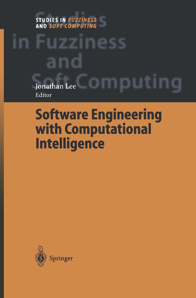 Titlebook: Software Engineering with Computational Intelligence; Jonathan Lee Book 2003 Springer-Verlag Berlin Heidelberg 2003 Computational Intellig Titlebook: Software Engineering with Computational Intelligence; Jonathan Lee Book 2003 Springer-Verlag Berlin Heidelberg 2003 Computational Intellig