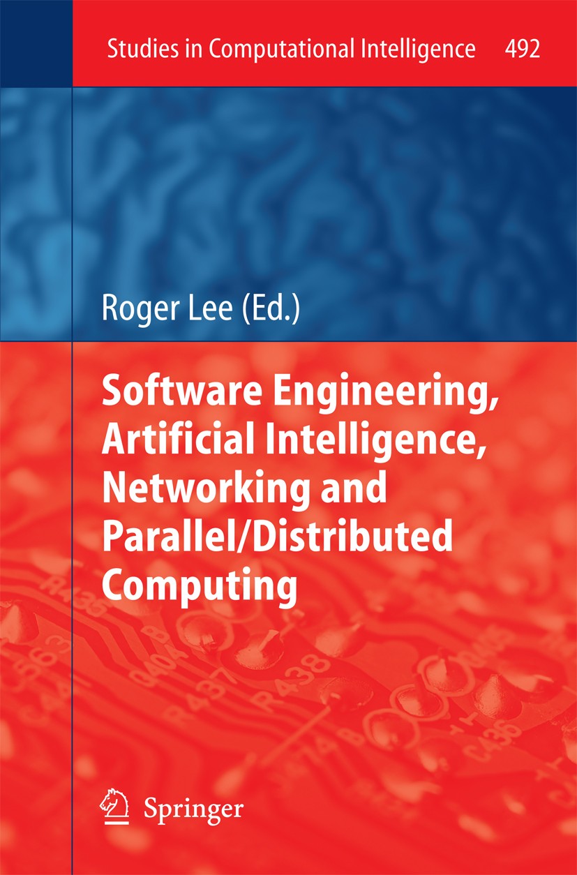 Titlebook: Software Engineering, Artificial Intelligence, Networking and Parallel/Distributed Computing; Roger Lee Conference proceedings 2013 Spring Titlebook: Software Engineering, Artificial Intelligence, Networking and Parallel/Distributed Computing; Roger Lee Conference proceedings 2013 Spring
