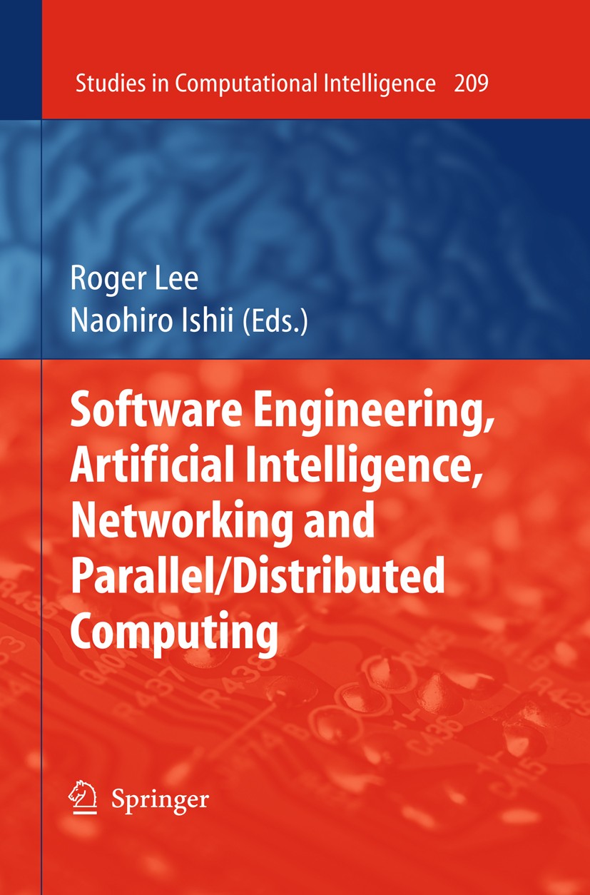 Titlebook: Software Engineering, Artificial Intelligence, Networking and Parallel/Distributed Computing; Roger Lee,Naohiro Ishii Book 2009 Springer-V Titlebook: Software Engineering, Artificial Intelligence, Networking and Parallel/Distributed Computing; Roger Lee,Naohiro Ishii Book 2009 Springer-V