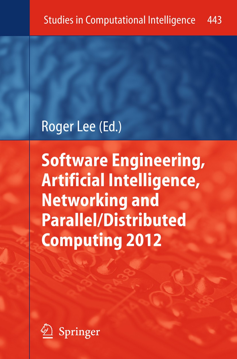 Titlebook: Software Engineering, Artificial Intelligence, Networking and Parallel/Distributed Computing 2012; Roger Lee Conference proceedings 2013 S Titlebook: Software Engineering, Artificial Intelligence, Networking and Parallel/Distributed Computing 2012; Roger Lee Conference proceedings 2013 S