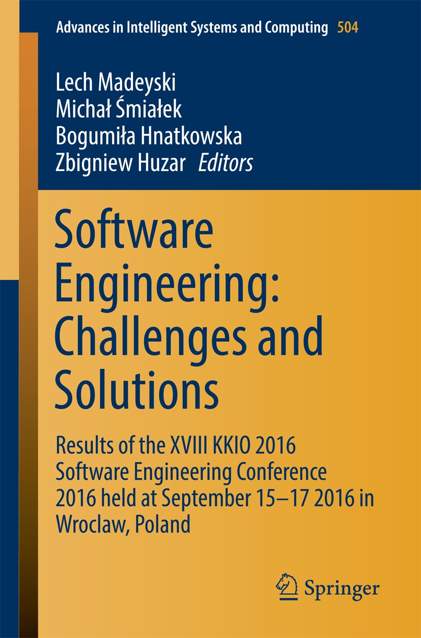 Titlebook: Software Engineering: Challenges and Solutions; Results of the XVIII Lech Madeyski,Michał Śmiałek,Zbigniev Huzar Conference proceedings 201 Titlebook: Software Engineering: Challenges and Solutions; Results of the XVIII Lech Madeyski,Michał Śmiałek,Zbigniev Huzar Conference proceedings 201