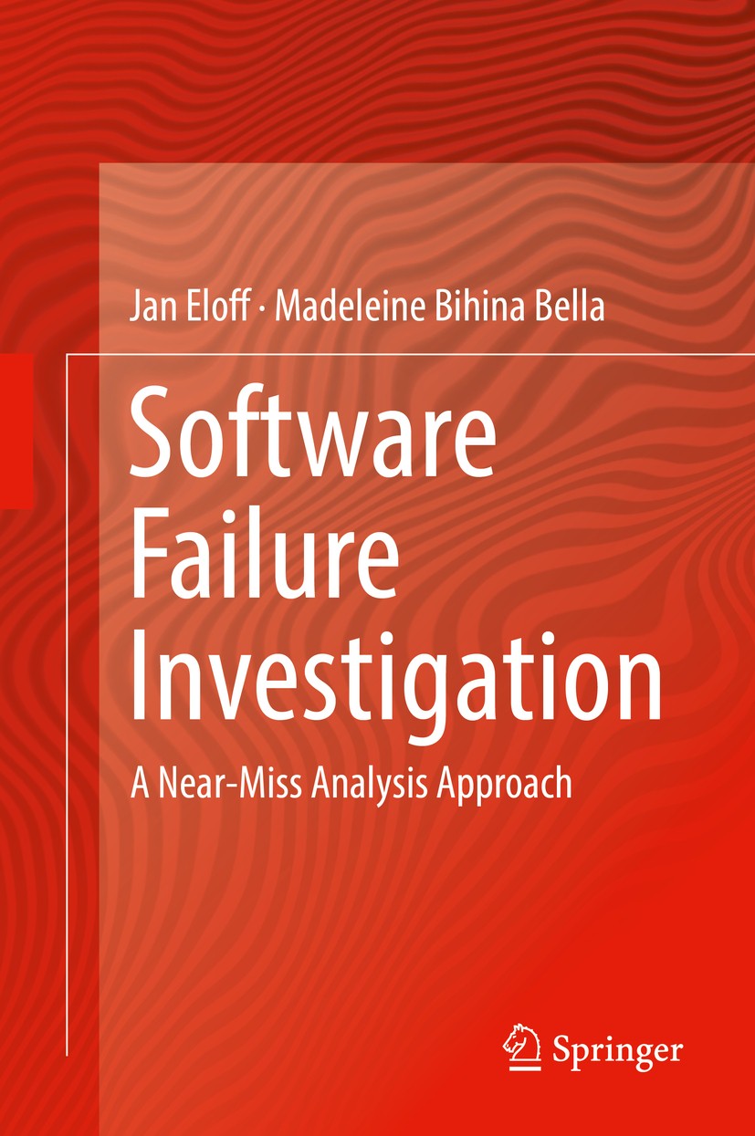 Titlebook: Software Failure Investigation; A Near-Miss Analysis Jan Eloff,Madeleine Bihina Bella Book 2018 Springer International Publishing AG 2018 S Titlebook: Software Failure Investigation; A Near-Miss Analysis Jan Eloff,Madeleine Bihina Bella Book 2018 Springer International Publishing AG 2018 S