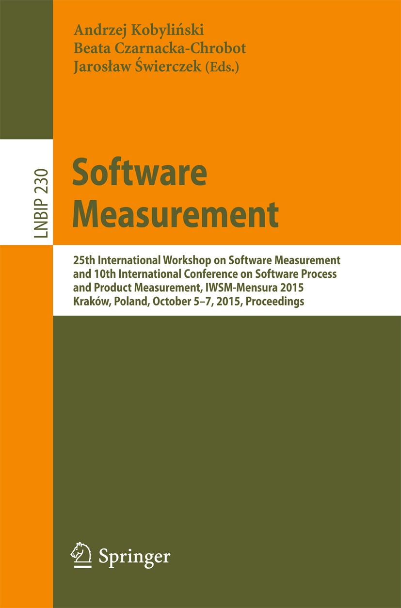 Titlebook: Software Measurement; 25th International W Andrzej Kobyliński,Beata Czarnacka-Chrobot,Jarosla Conference proceedings 2015 Springer Internat Titlebook: Software Measurement; 25th International W Andrzej Kobyliński,Beata Czarnacka-Chrobot,Jarosla Conference proceedings 2015 Springer Internat