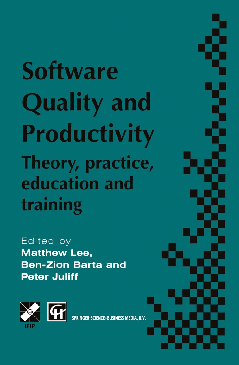 Titlebook: Software Quality and Productivity; Theory, practice, ed Matthew Lee,Ben-Zion Barta,Peter Juliff Book 1995 IFIP International Federation for Titlebook: Software Quality and Productivity; Theory, practice, ed Matthew Lee,Ben-Zion Barta,Peter Juliff Book 1995 IFIP International Federation for