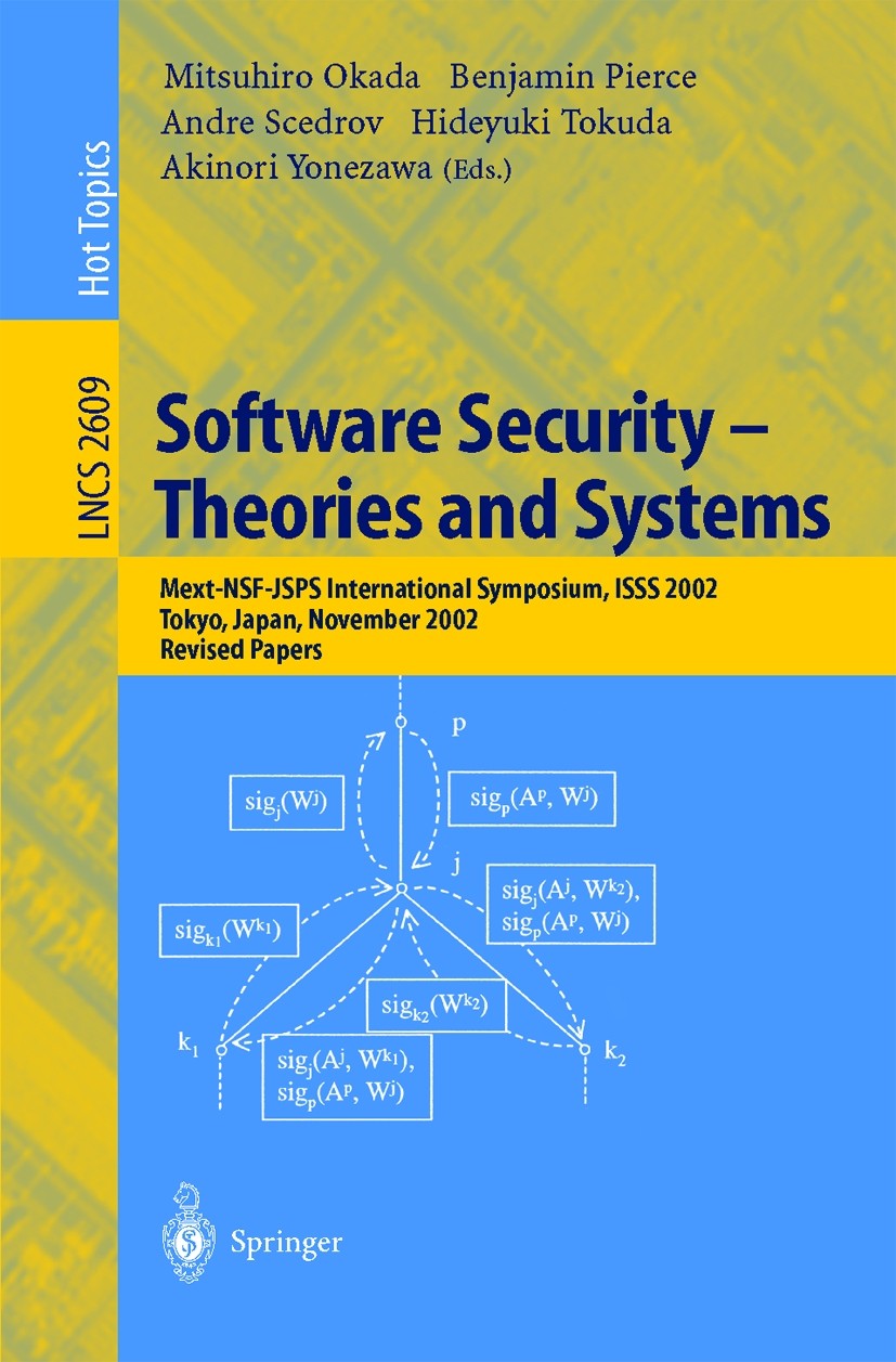 Titlebook: Software Security -- Theories and Systems; Mext-NSF-JSPS Intern Mitsuhiro Okada,Benjamin C. Pierce,Akinori Yonezaw Conference proceedings 2 Titlebook: Software Security -- Theories and Systems; Mext-NSF-JSPS Intern Mitsuhiro Okada,Benjamin C. Pierce,Akinori Yonezaw Conference proceedings 2