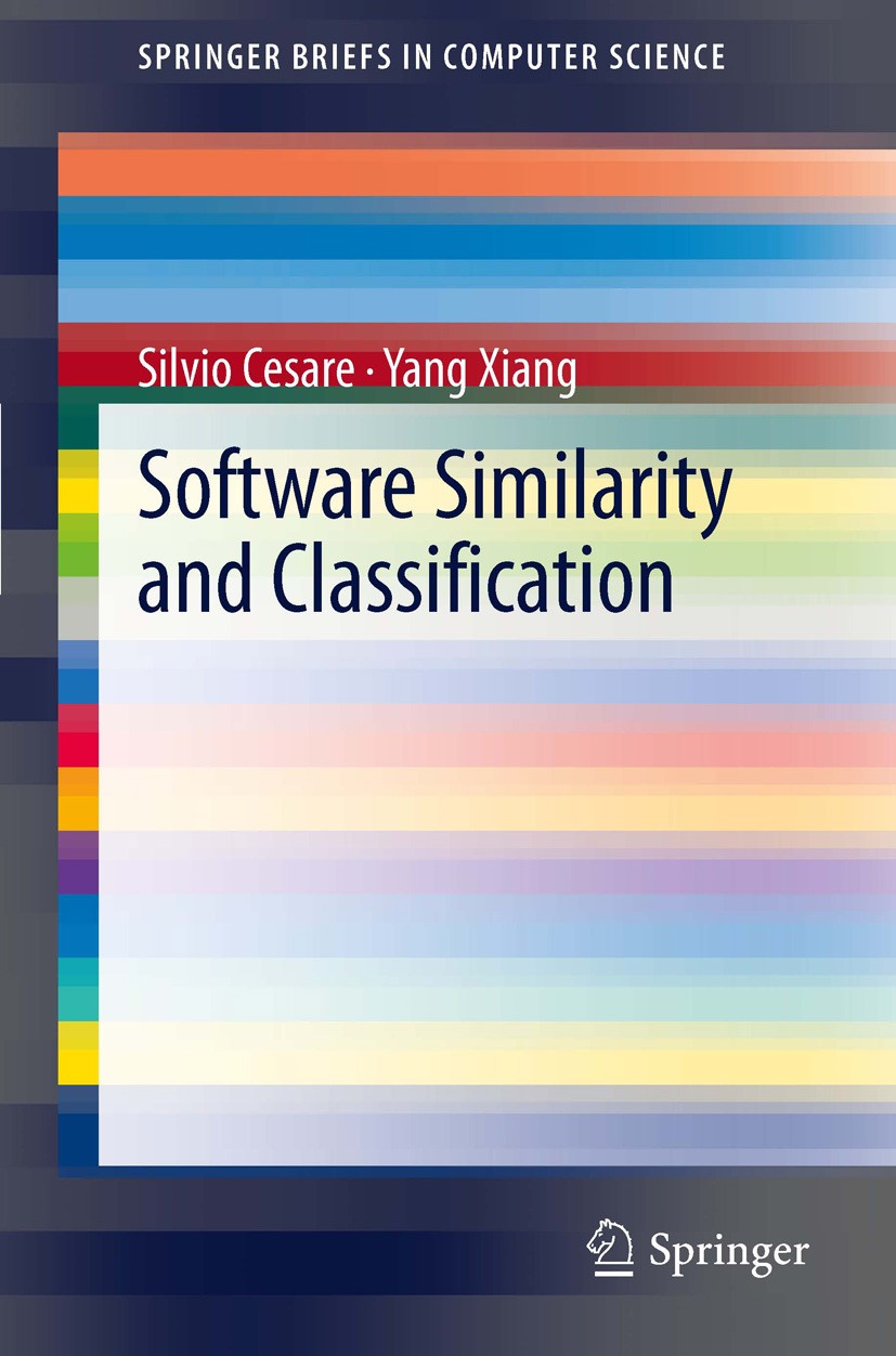 Titlebook: Software Similarity and Classification; Silvio Cesare,Yang Xiang Book 2012 The Author(s) 2012 Code Clone Detection.Malware Classification. Titlebook: Software Similarity and Classification; Silvio Cesare,Yang Xiang Book 2012 The Author(s) 2012 Code Clone Detection.Malware Classification.