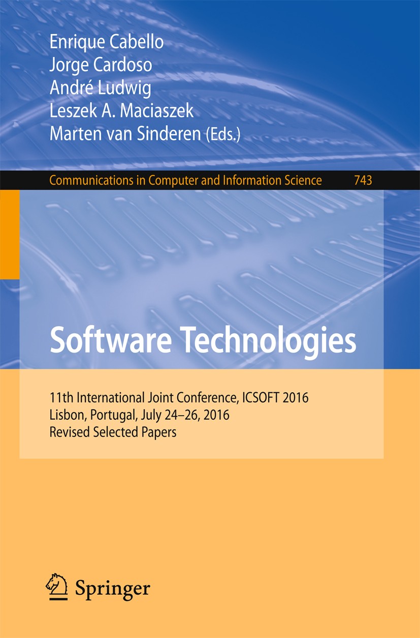 Titlebook: Software Technologies; 11th International J Enrique Cabello,Jorge Cardoso,Marten van Sinderen Conference proceedings 2017 Springer Internat Titlebook: Software Technologies; 11th International J Enrique Cabello,Jorge Cardoso,Marten van Sinderen Conference proceedings 2017 Springer Internat