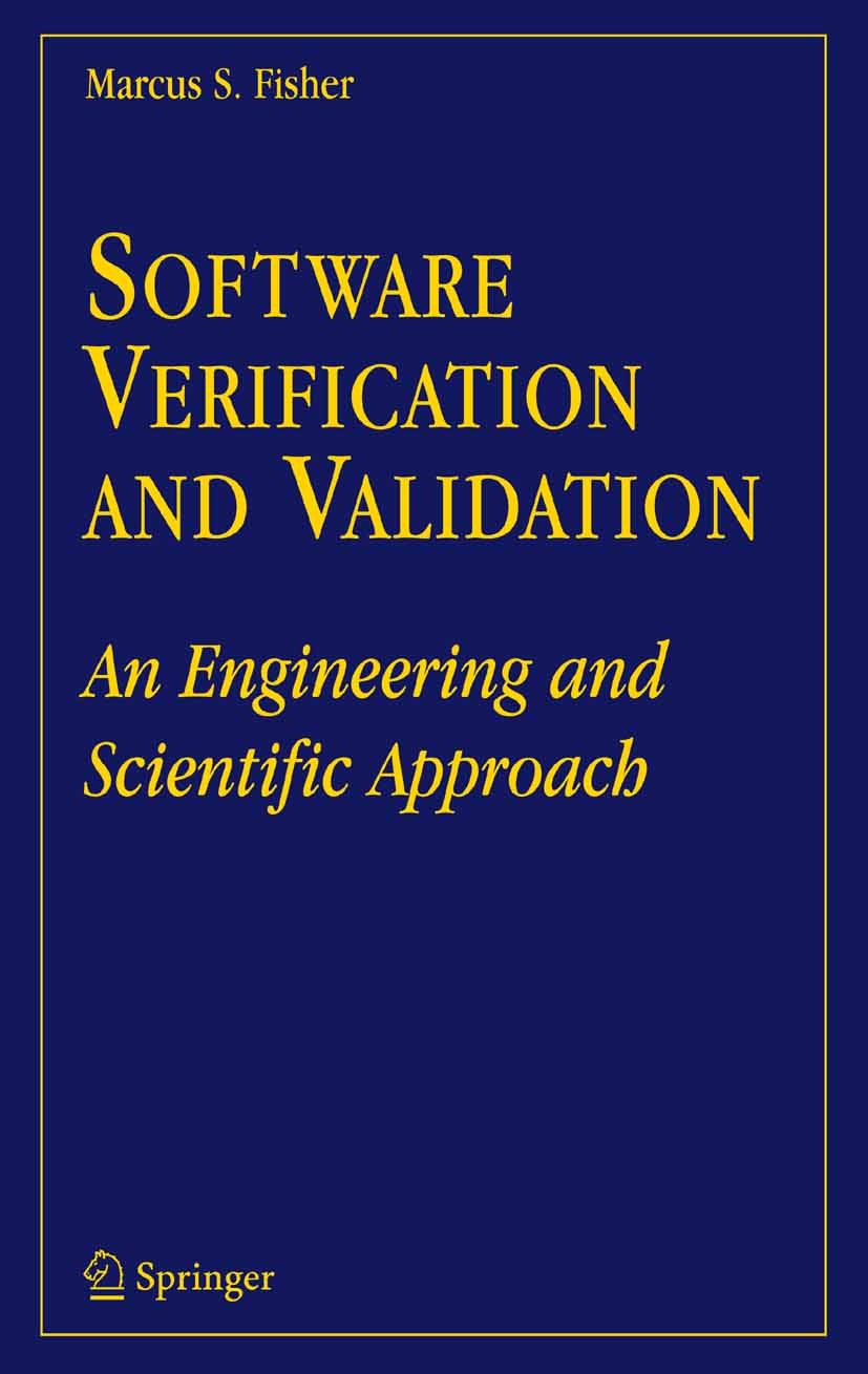 Titlebook: Software Verification and Validation; An Engineering and S Marcus S. Fisher Book 2007 Springer-Verlag US 2007 Approach.Engineering.Fisher.I Titlebook: Software Verification and Validation; An Engineering and S Marcus S. Fisher Book 2007 Springer-Verlag US 2007 Approach.Engineering.Fisher.I