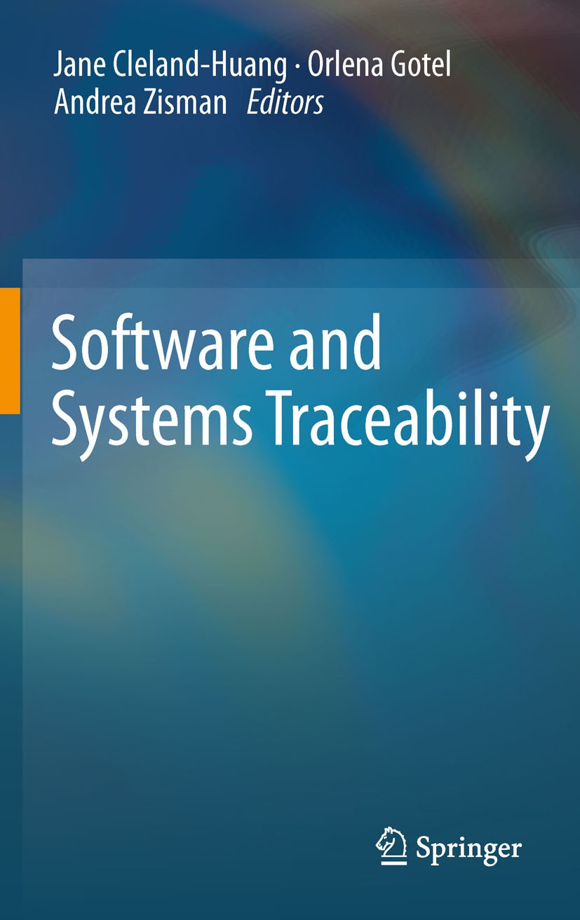 Titlebook: Software and Systems Traceability; Jane Cleland-Huang,Orlena Gotel,Andrea Zisman Book 2012 Springer-Verlag London Limited 2012 Titlebook: Software and Systems Traceability; Jane Cleland-Huang,Orlena Gotel,Andrea Zisman Book 2012 Springer-Verlag London Limited 2012