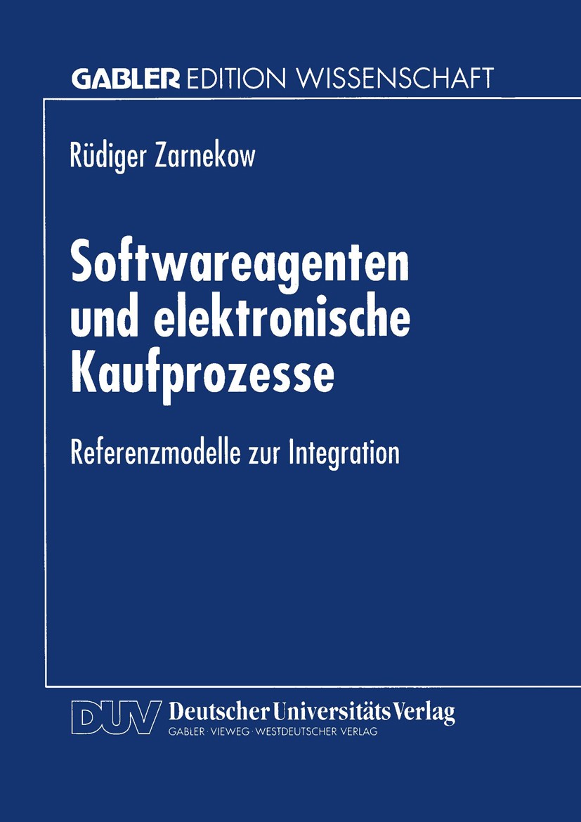 Titlebook: Softwareagenten und elektronische Kaufprozesse; Referenzmodelle zur Rüdiger Zarnekow Book 1999 Betriebswirtschaftlicher Verlag Dr. Th. Gab Titlebook: Softwareagenten und elektronische Kaufprozesse; Referenzmodelle zur Rüdiger Zarnekow Book 1999 Betriebswirtschaftlicher Verlag Dr. Th. Gab