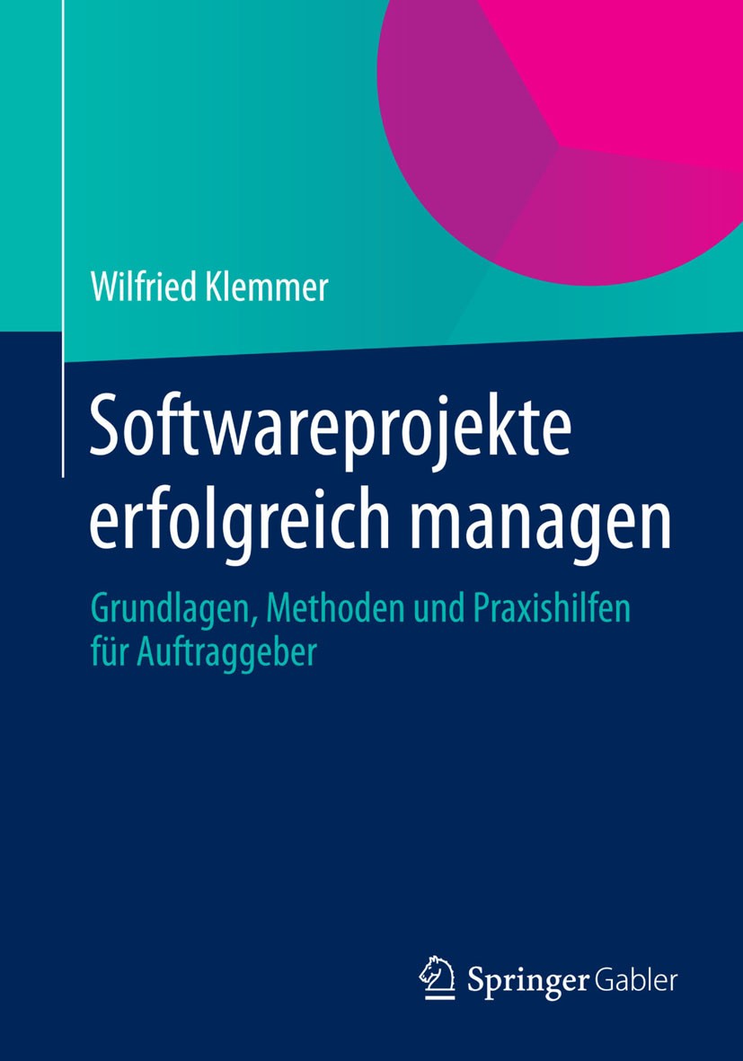 Titlebook: Softwareprojekte erfolgreich managen; Grundlagen, Methoden Wilfried Klemmer Book 2014 Springer Fachmedien Wiesbaden 2014 IT.Projektmanageme Titlebook: Softwareprojekte erfolgreich managen; Grundlagen, Methoden Wilfried Klemmer Book 2014 Springer Fachmedien Wiesbaden 2014 IT.Projektmanageme