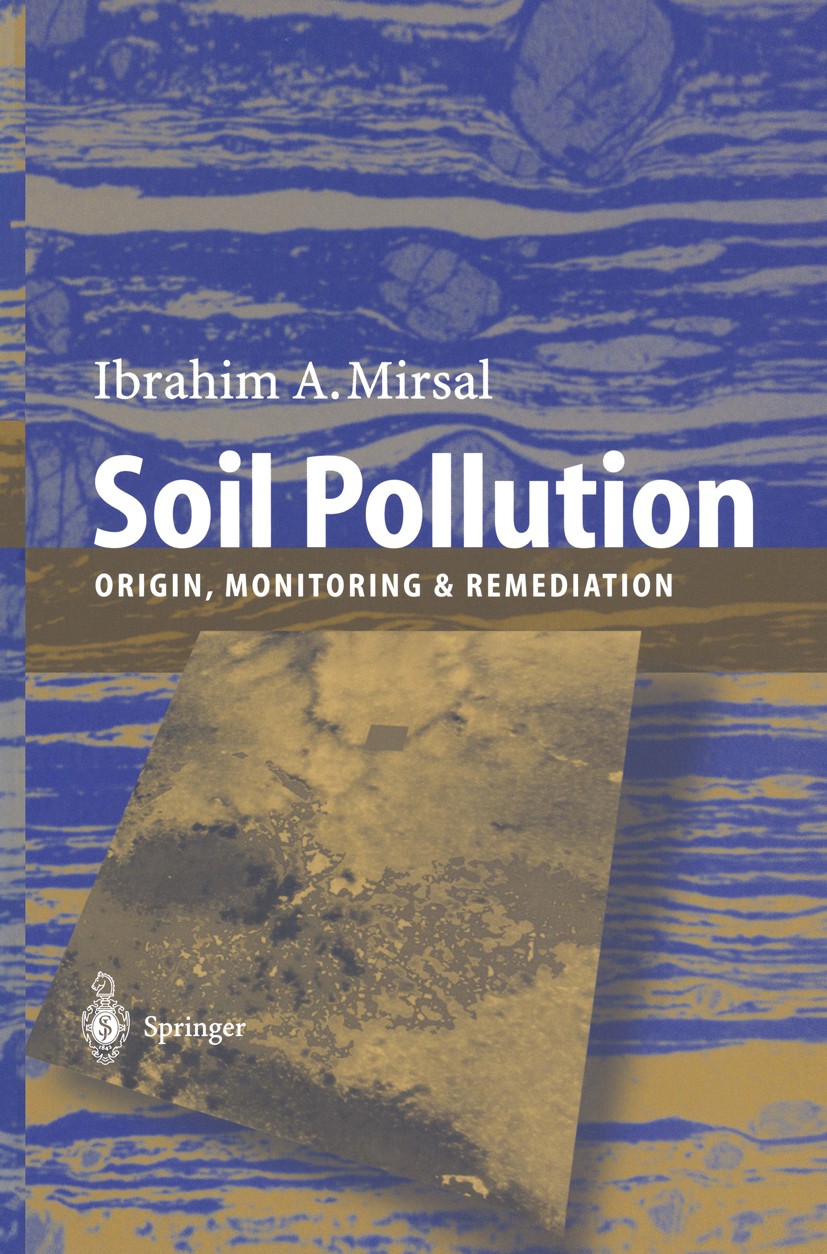 Titlebook: Soil Pollution; Origin, Monitoring & Ibrahim A. Mirsal Textbook 20041st edition Springer-Verlag Berlin Heidelberg 2004 Agricultural Science Titlebook: Soil Pollution; Origin, Monitoring & Ibrahim A. Mirsal Textbook 20041st edition Springer-Verlag Berlin Heidelberg 2004 Agricultural Science
