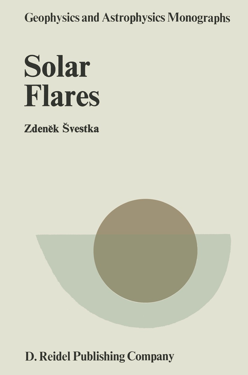 Titlebook: Solar Flares; Zdeněk Švestka Book 1976 D. Reidel Publishing Company, Dordrecht, Holland 1976 Corona.Photosphere.Planet.Solar flare.Sunspot Titlebook: Solar Flares; Zdeněk Švestka Book 1976 D. Reidel Publishing Company, Dordrecht, Holland 1976 Corona.Photosphere.Planet.Solar flare.Sunspot