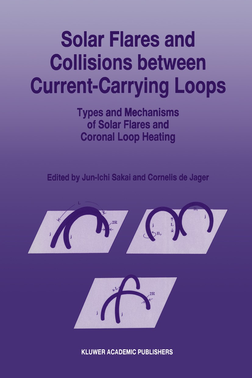 Titlebook: Solar Flares and Collisions between Current-Carrying Loops; Types and Mechanisms Jun-Ichi Sakai,Cornelis Jager Book 1996 Kluwer Academic Pu Titlebook: Solar Flares and Collisions between Current-Carrying Loops; Types and Mechanisms Jun-Ichi Sakai,Cornelis Jager Book 1996 Kluwer Academic Pu