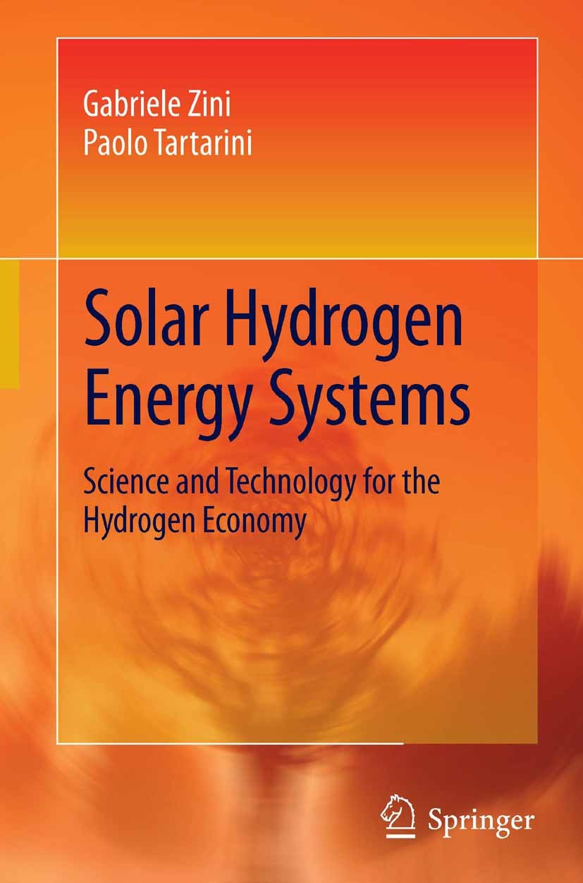 Titlebook: Solar Hydrogen Energy Systems; Science and Technolo Gabriele Zini,Paolo Tartarini Book 2012 Springer Milan 2012 Elecorolyzer and fuel cells Titlebook: Solar Hydrogen Energy Systems; Science and Technolo Gabriele Zini,Paolo Tartarini Book 2012 Springer Milan 2012 Elecorolyzer and fuel cells