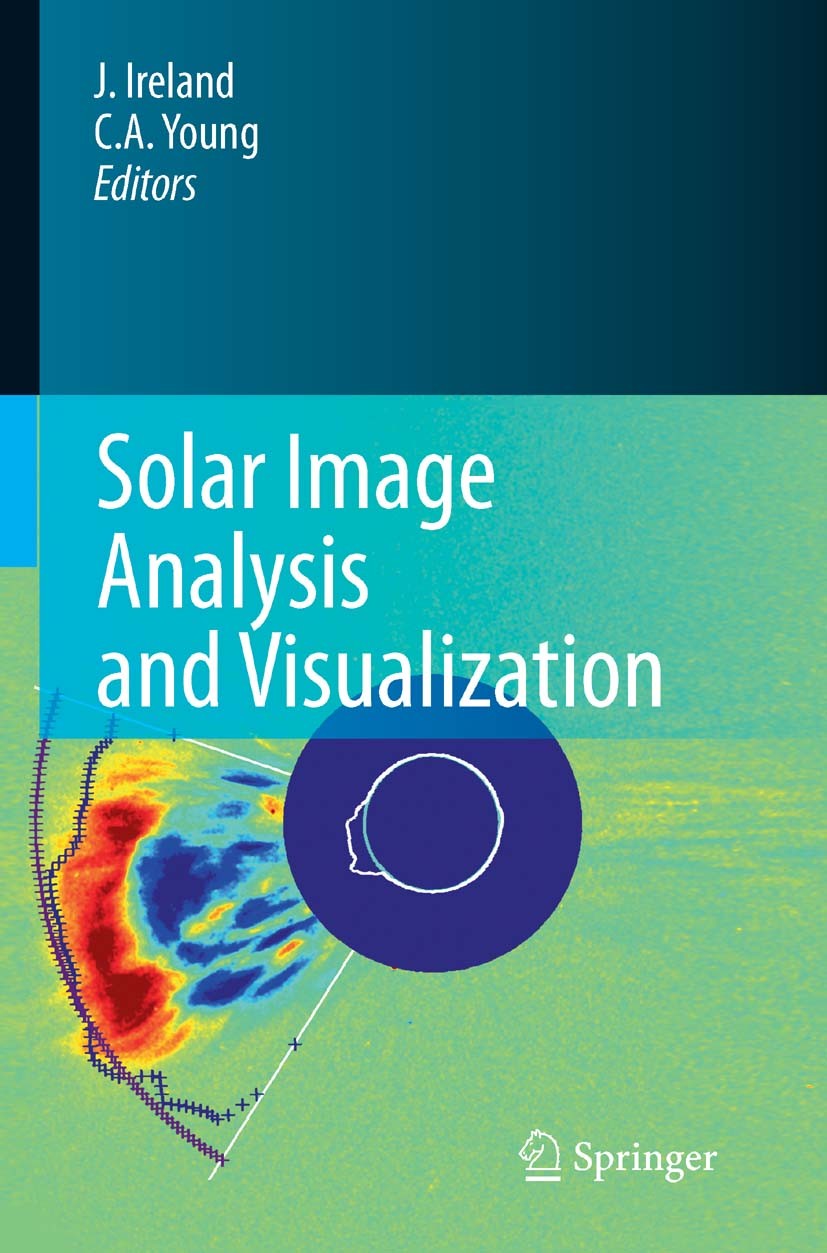 Titlebook: Solar Image Analysis and Visualization; J. Ireland,C. A. Young Book 2009 Springer-Verlag New York 2009 Corona.Solar.Sun.Sunspot.automated Titlebook: Solar Image Analysis and Visualization; J. Ireland,C. A. Young Book 2009 Springer-Verlag New York 2009 Corona.Solar.Sun.Sunspot.automated