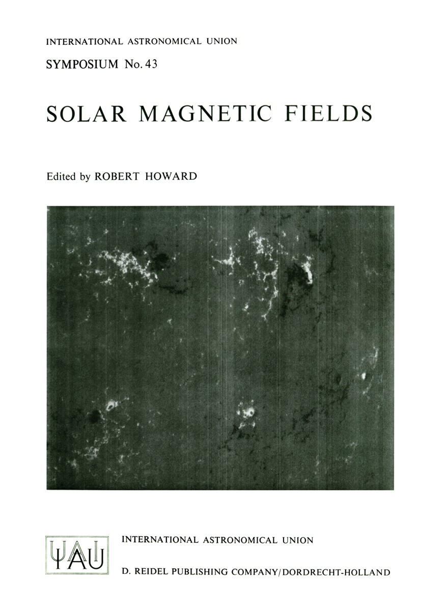 Titlebook: Solar Magnetic Fields; Robert Howard Book 1971 International Astronomical Union 1971 Corona.Photosphere.Solar.Solar flare.Sun.Sunspot.Supe Titlebook: Solar Magnetic Fields; Robert Howard Book 1971 International Astronomical Union 1971 Corona.Photosphere.Solar.Solar flare.Sun.Sunspot.Supe