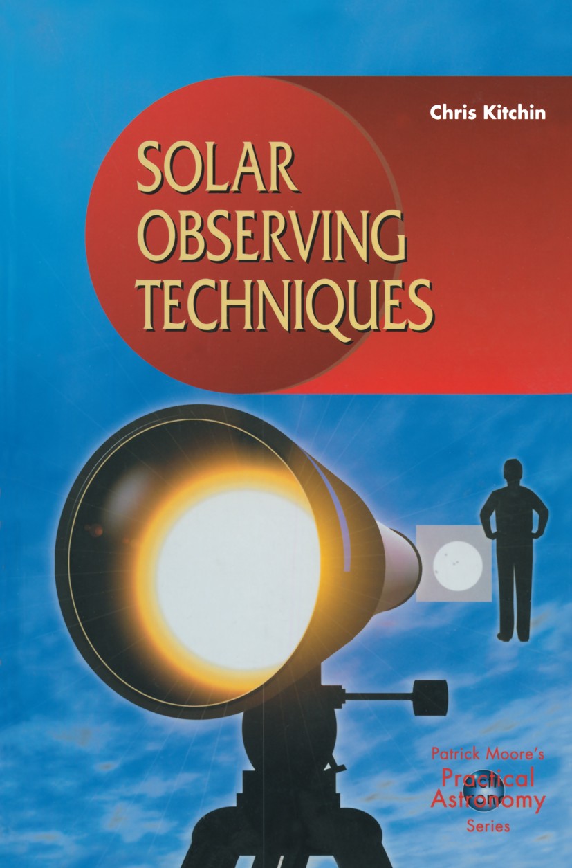 Titlebook: Solar Observing Techniques; Chris Kitchin Book 2002 Springer-Verlag London 2002 CCD.Corona.Solar.Sun.Sunspot.astronomy.instruments.observa Titlebook: Solar Observing Techniques; Chris Kitchin Book 2002 Springer-Verlag London 2002 CCD.Corona.Solar.Sun.Sunspot.astronomy.instruments.observa