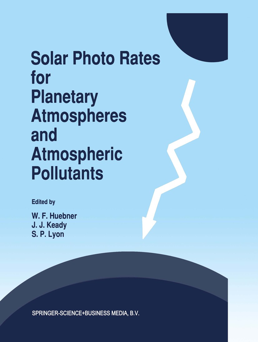 Titlebook: Solar Photo Rates for Planetary Atmospheres and Atmospheric Pollutants; W. F. Huebner,J. J. Keady,S. P. Lyon Book 1992 Springer Science+Bu Titlebook: Solar Photo Rates for Planetary Atmospheres and Atmospheric Pollutants; W. F. Huebner,J. J. Keady,S. P. Lyon Book 1992 Springer Science+Bu